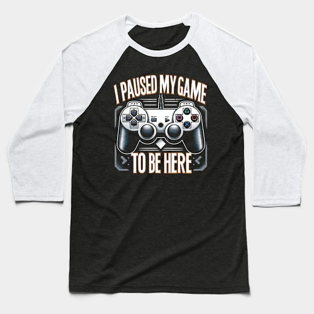 I paused my game to be here Baseball T-Shirt by Neon Galaxia